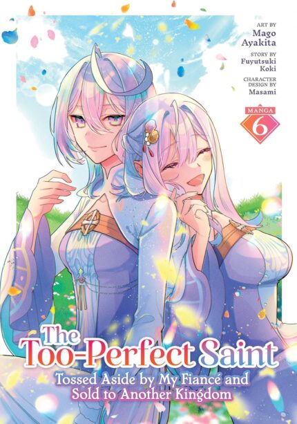 The Too-Perfect Saint: Tossed Aside by My Fiancé and Sold to Another Kingdom (Manga) Vol. 6 TP
